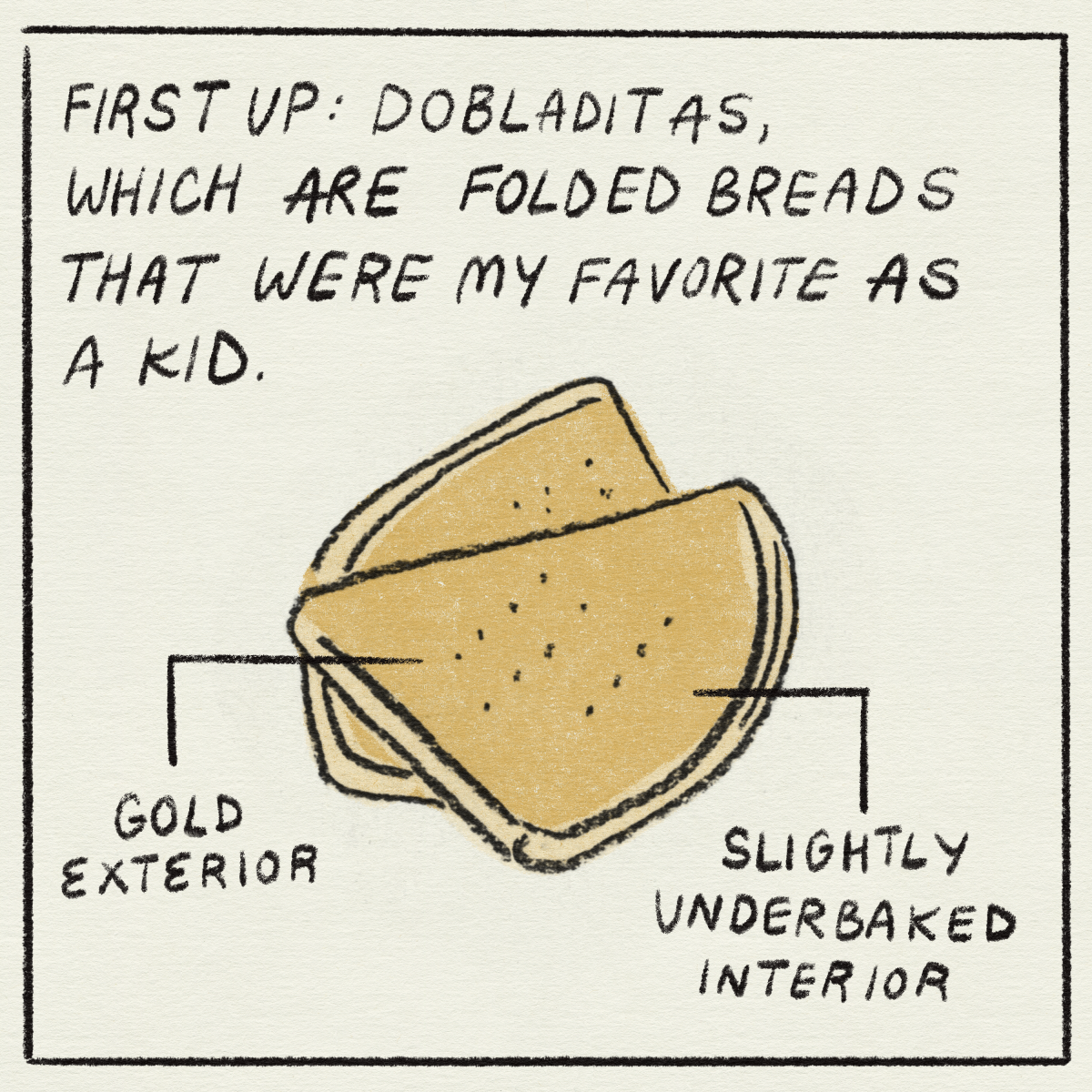 First up" dobladitas, which are folded breads that were my favorite as a kid." "gold exterior, slightly underbaked interior."