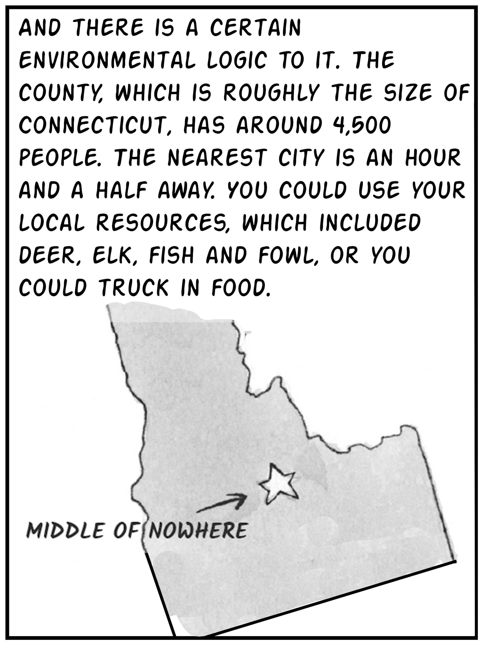 It's environmental logic. With 4,500 people and the nearest city over an hour away, you use your resources or truck in food.