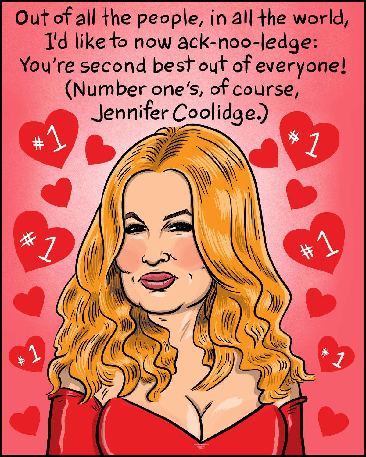 Out of all people in all the world, I'd like to ack-noo-ledge: You're 2nd best out of everyone! Number 1's Jennifer Coolidge