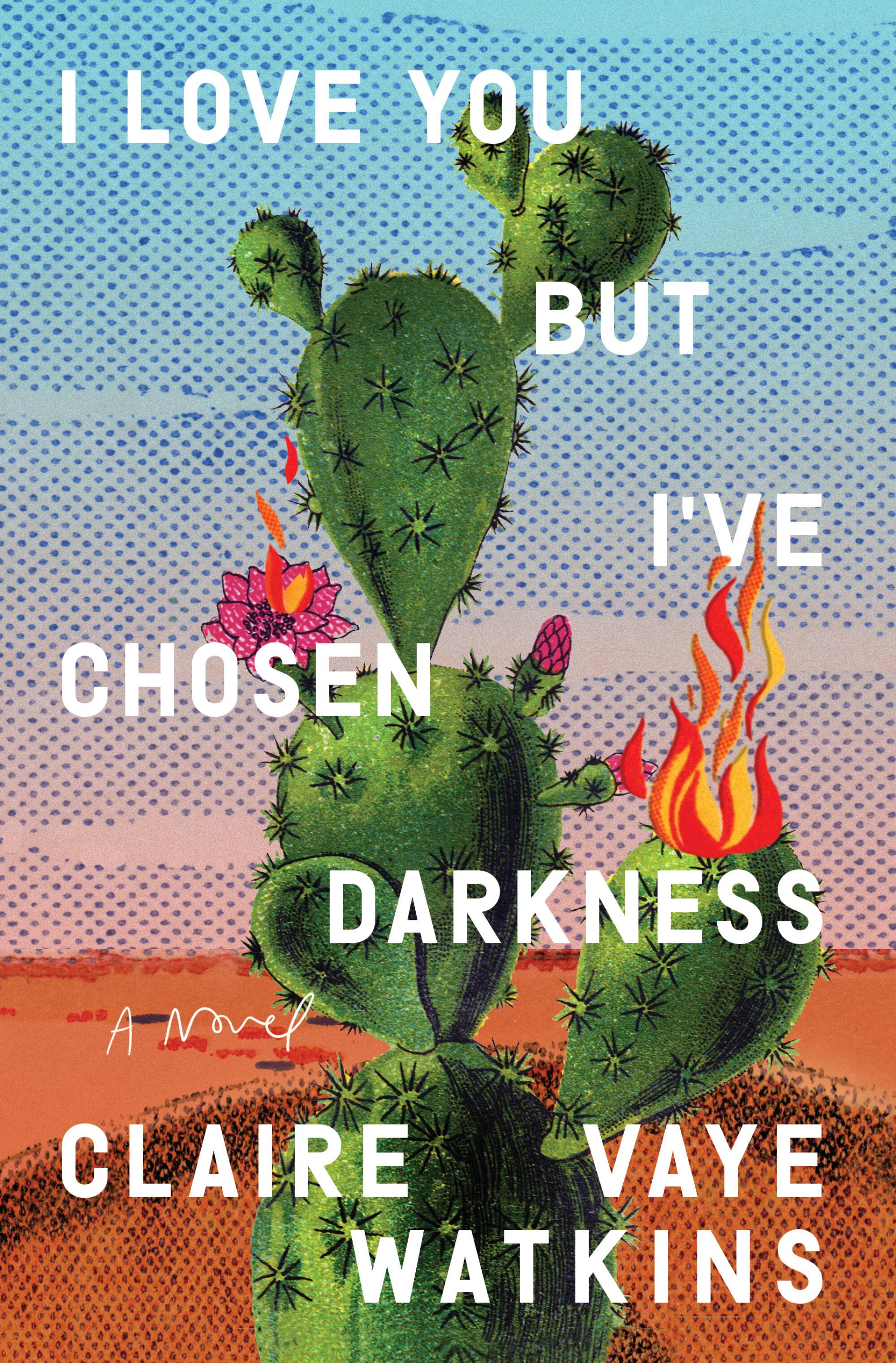 The cover of the book "I Love You but I've Chosen Darkness," by Claire Vaye Watkins