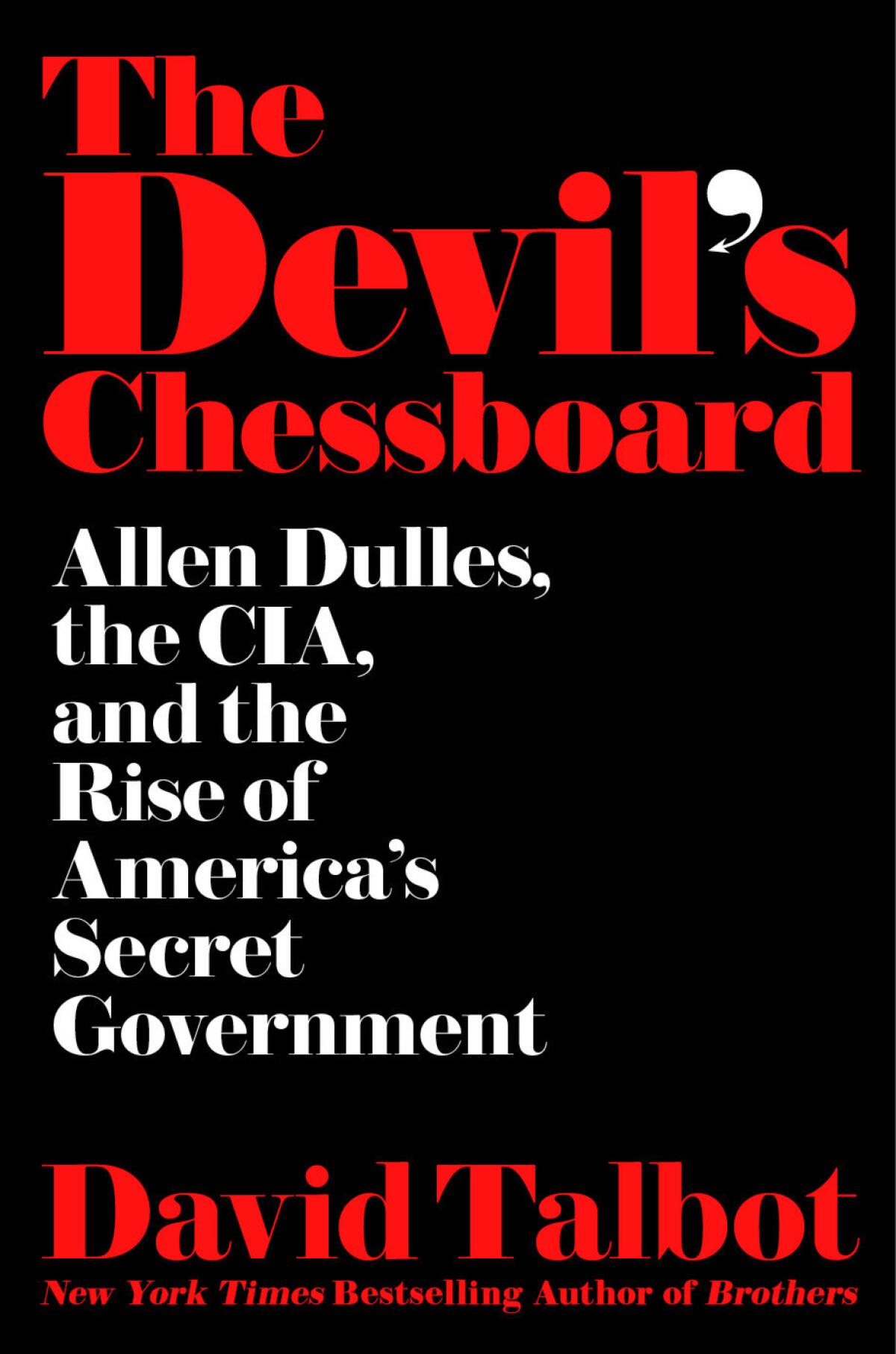 "The Devil’s Chessboard: Allen Dulles, the CIA, and the Rise of America’s Secert Government" by David Talbot