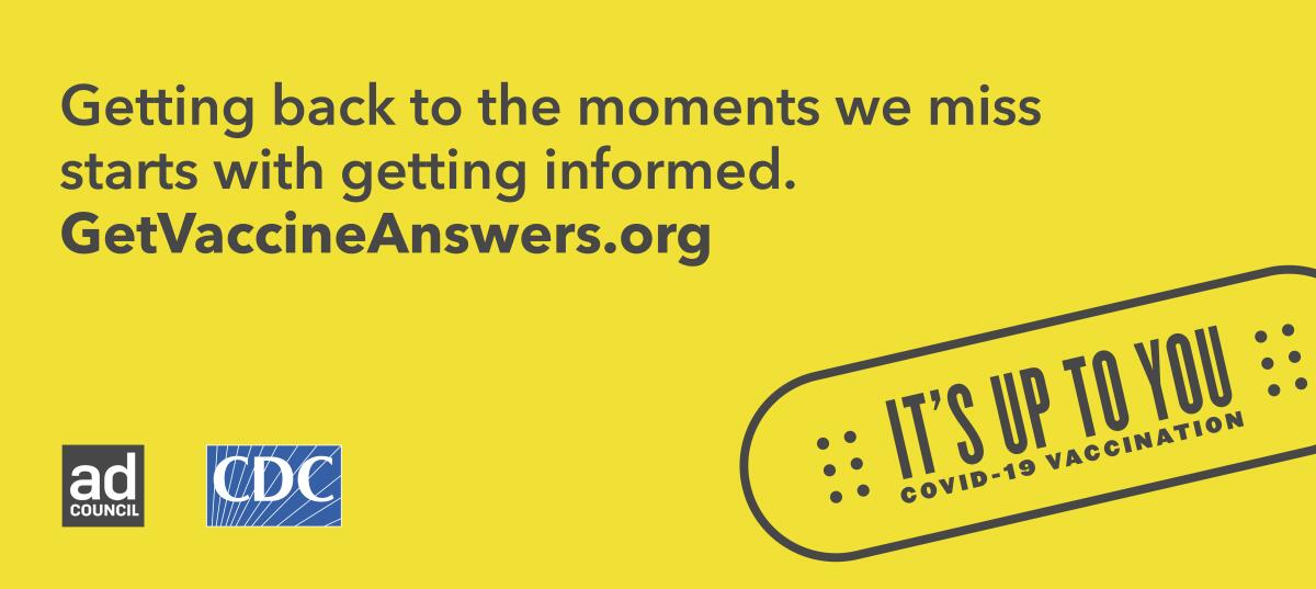 An ad reads Getting back to the moments we miss starts with getting informed. GetVaccineAnswers.org