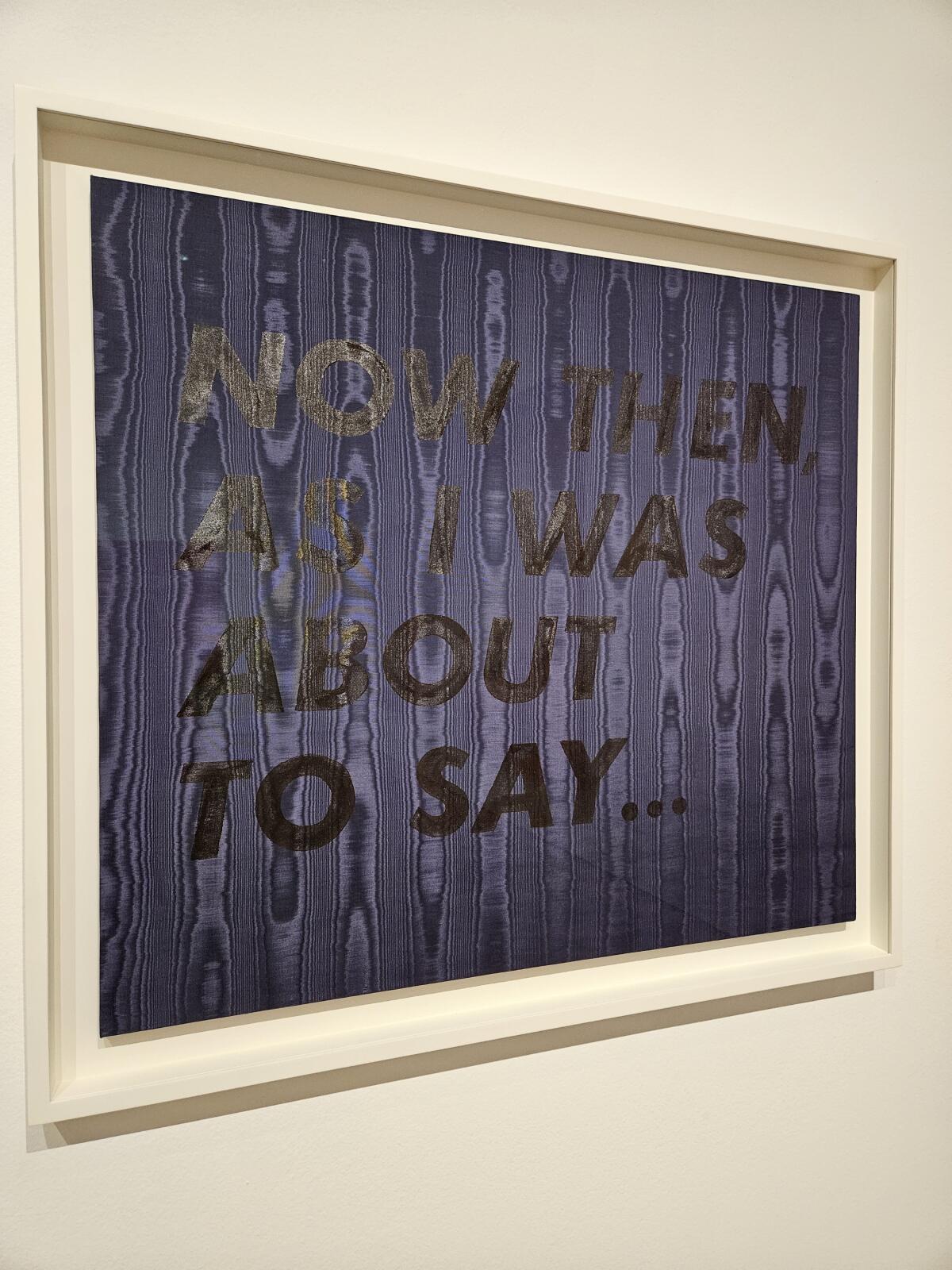 Ed Ruscha, "Now Then, As I Was About to Say...," 1973, shellac on moiré rayon