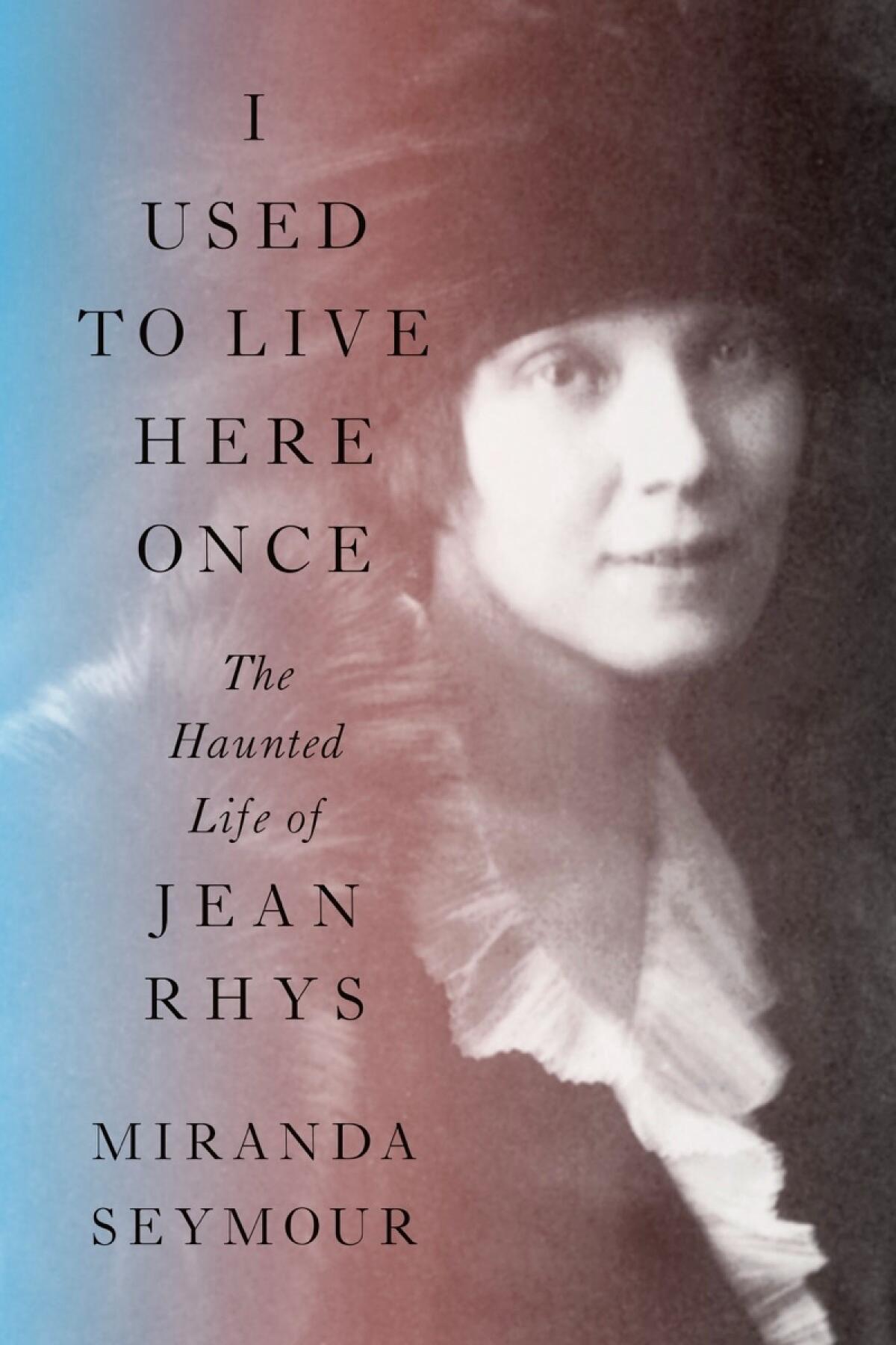 "I Used to Live Here Once: The Haunted Life of Jean Rhys," by Miranda Seymour