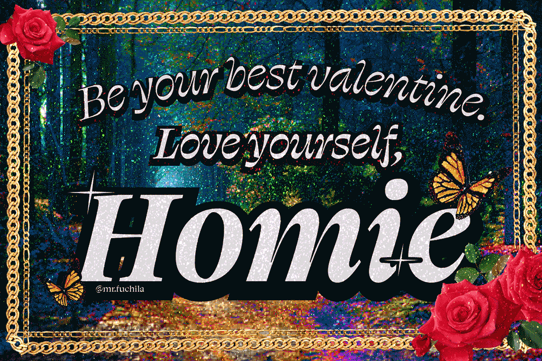 A sparkly GIF: "Be your best valentine. Love yourself, homie."