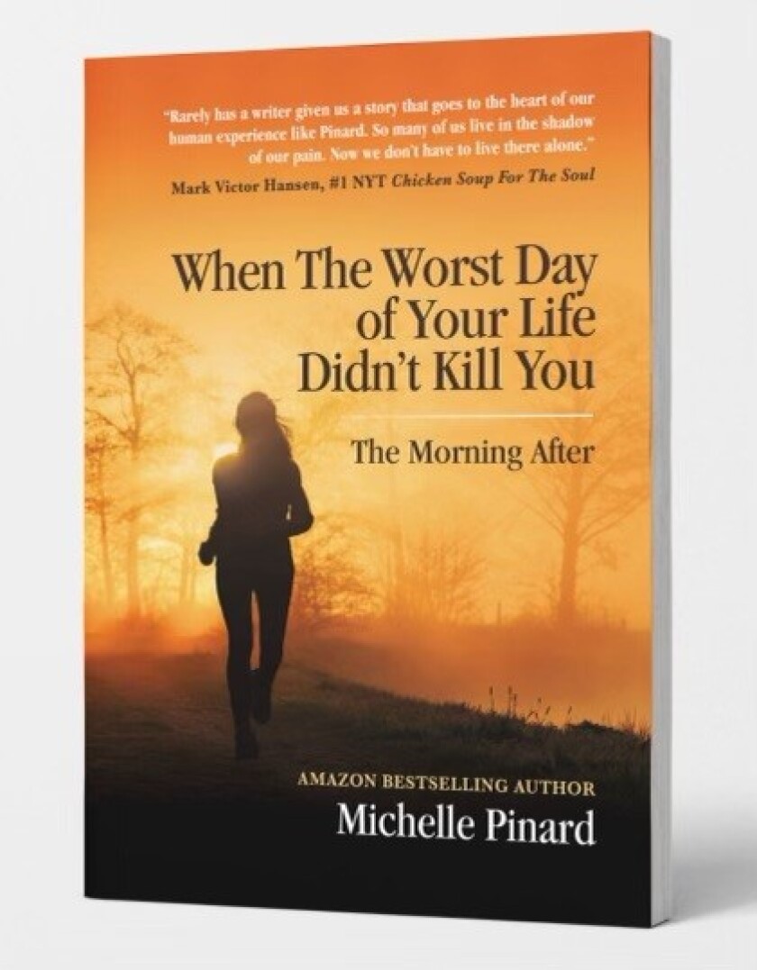 Michelle Pinard's book "When the Worst Day of Your Life Didn't Kill You, The Morning After."