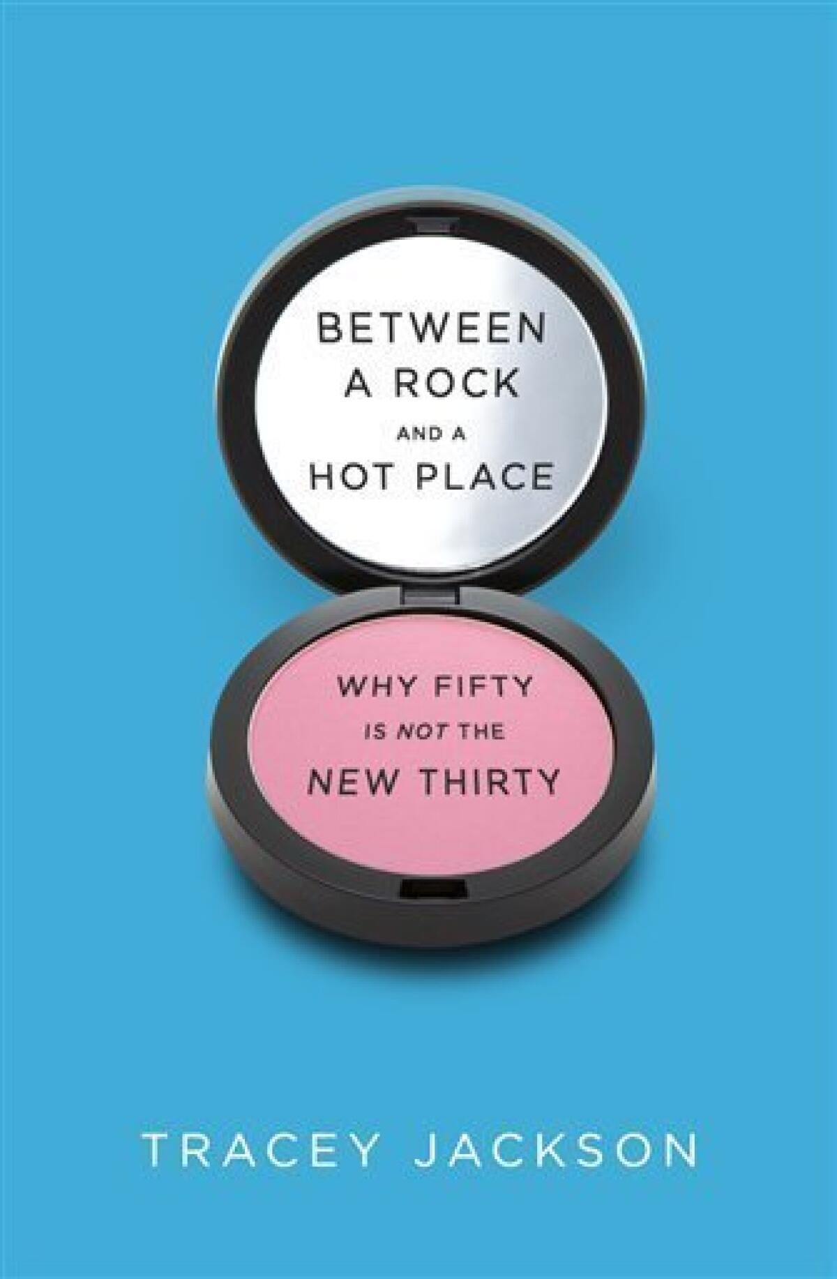 In this book cover image released by Harper, "Between a Rock and a Hot Place: Why Fifty Is Not the New Thirty" by Tracey Jackson, is shown. (AP Photo/Harper)