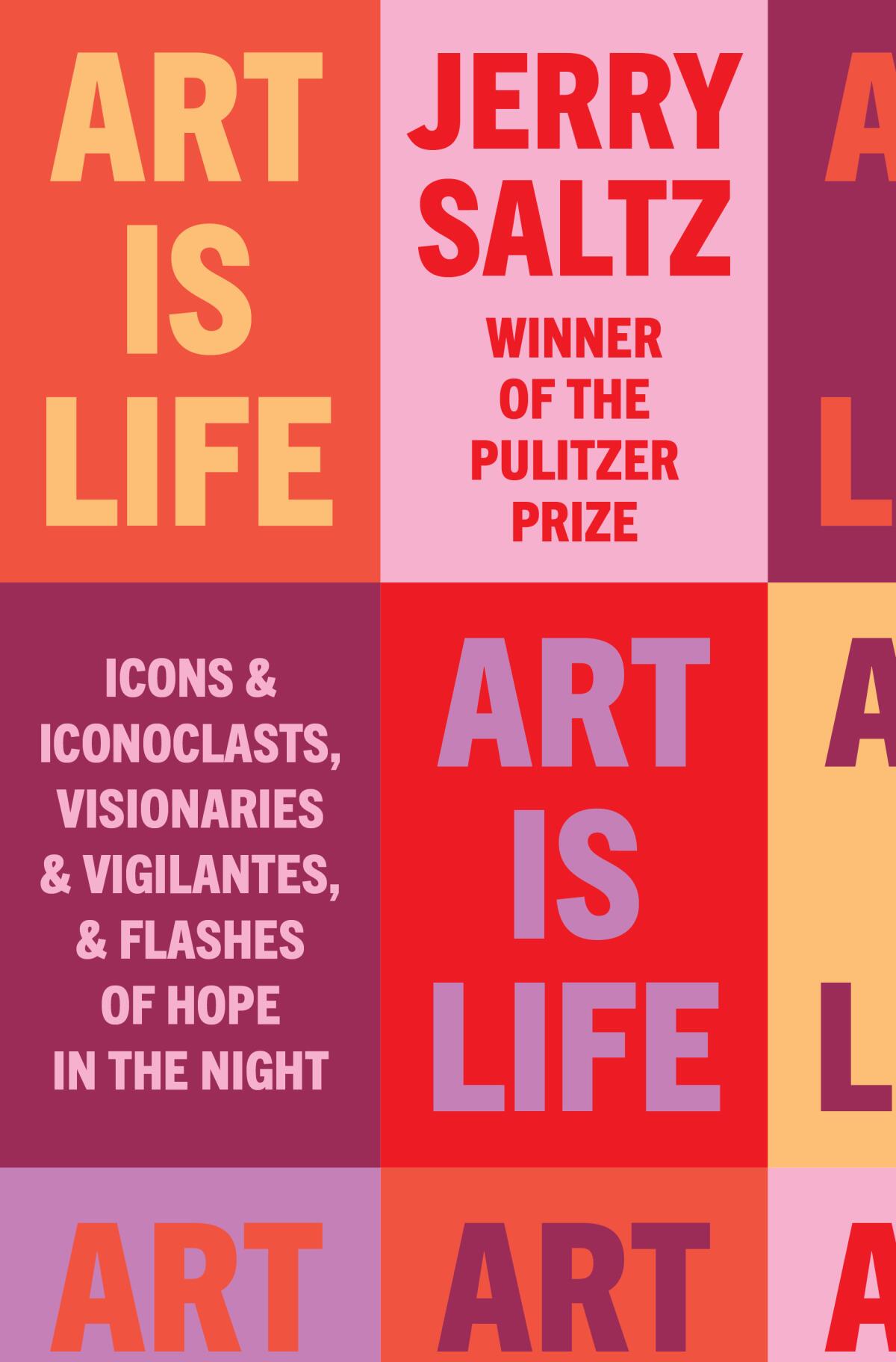 "Art Is Life: Icons and Iconoclasts, Visionaries and Vigilantes, and Flashes of Hope in the Night" by Jerry Saltz