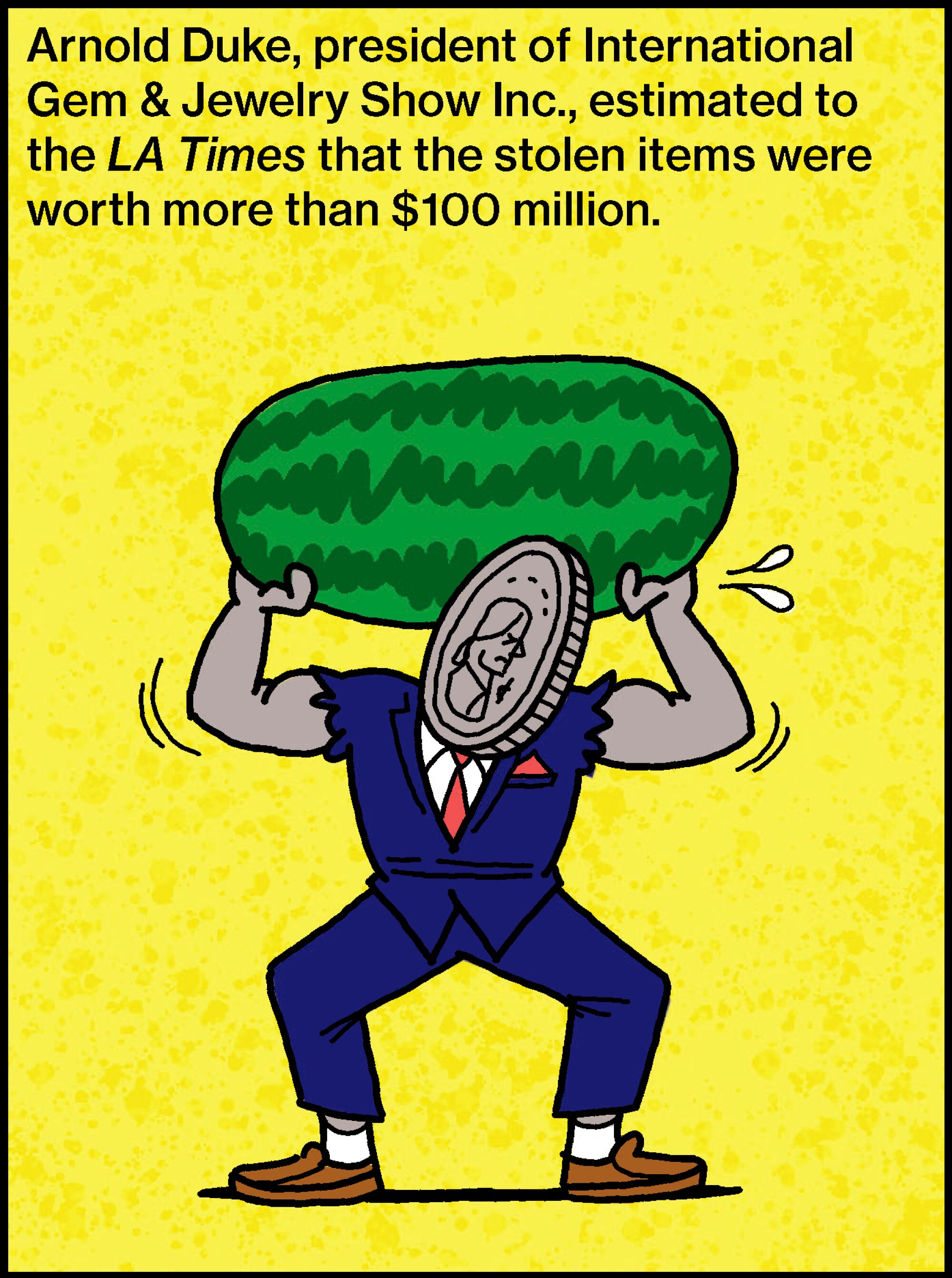 Arnold Duke, president of International Gem and Jewelry Show, estimated the stolen items were worth more than $100 million.