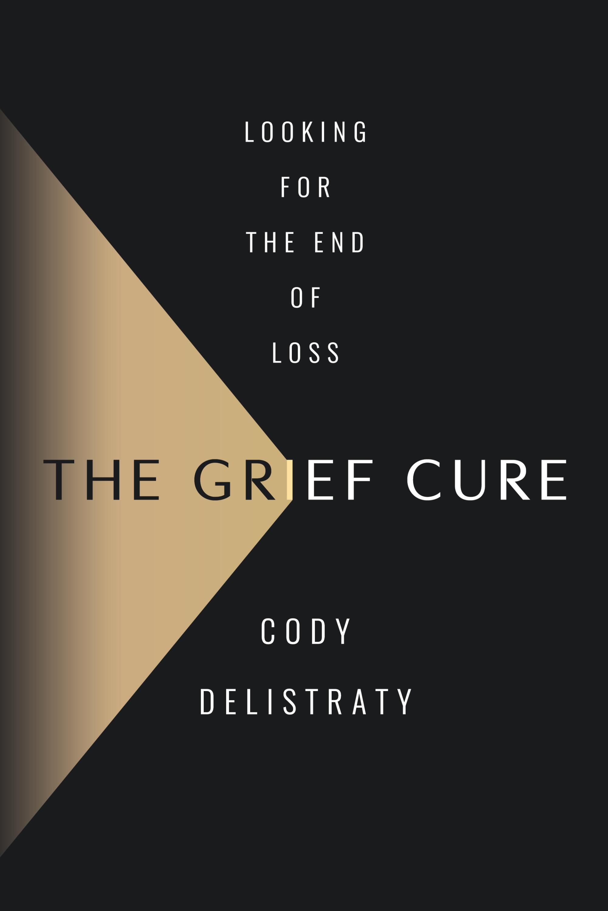 Book jacket for "The Grief Cure" by Cody Delistraty