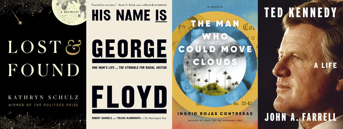 This combination of book covers shows National Book Award nominees "Lost & Found: A Memoir" by Kathryn Schulz, from left, "His Name Is George Floyd: One Man's Life and the Struggle for Racial Justice" by Robert Samuels and Toluse Olorunnipa, "The Man Who Could Move Clouds" by Ingrid Rojas Contreras and "Ted Kennedy: A Life" by John A. Farrell. (Random House/Viking/Doubleday/Penguin Press via AP)