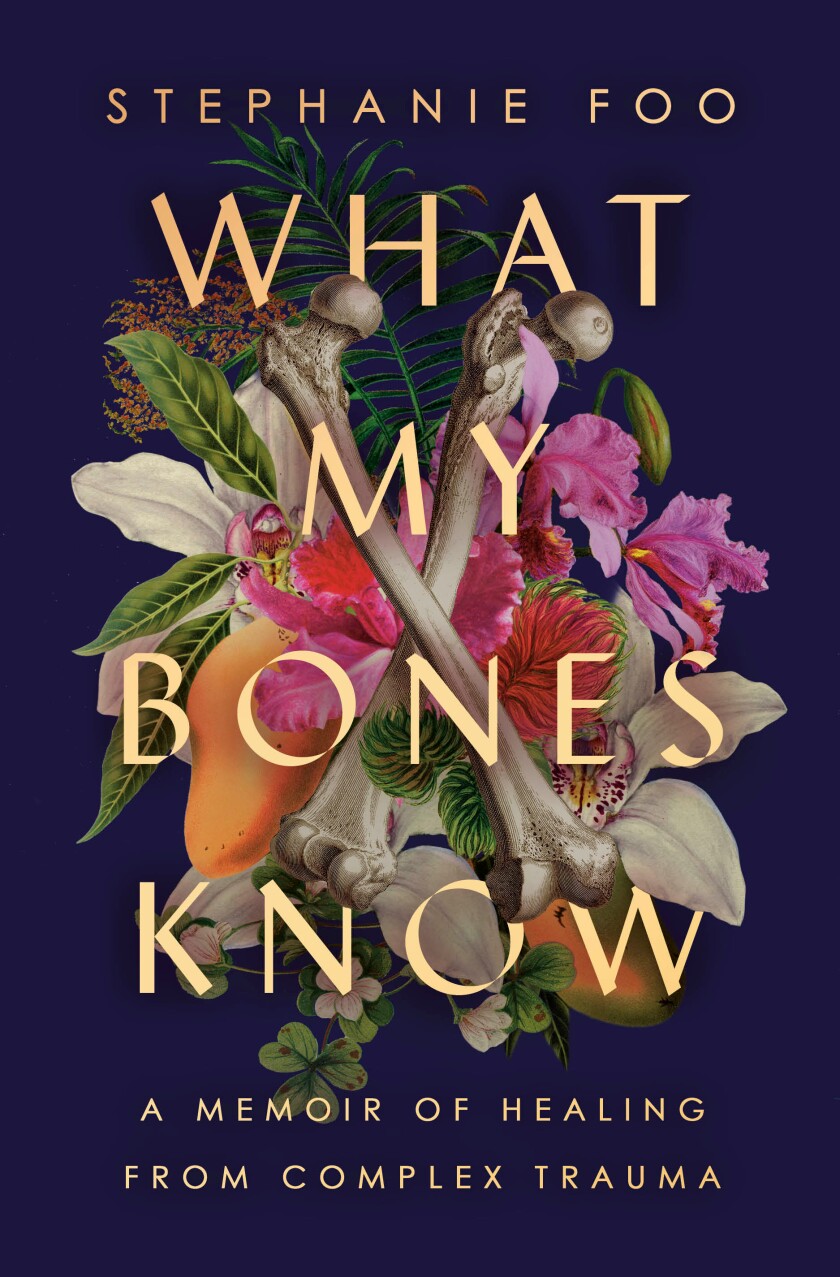 "What My Bones Know: A Memoir of Healing From Complex Trauma," by Stephanie Foo