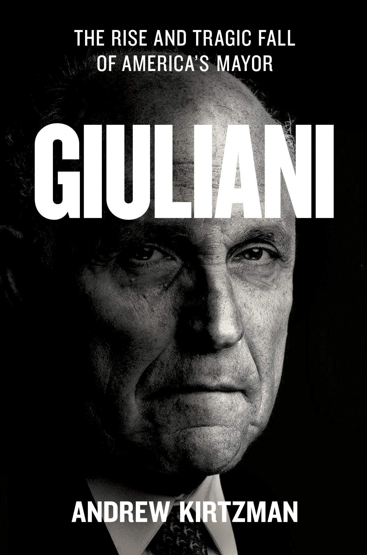 "Giuliani: The Rise and Tragic Fall of America's Mayor" by Andrew Kirtzman
