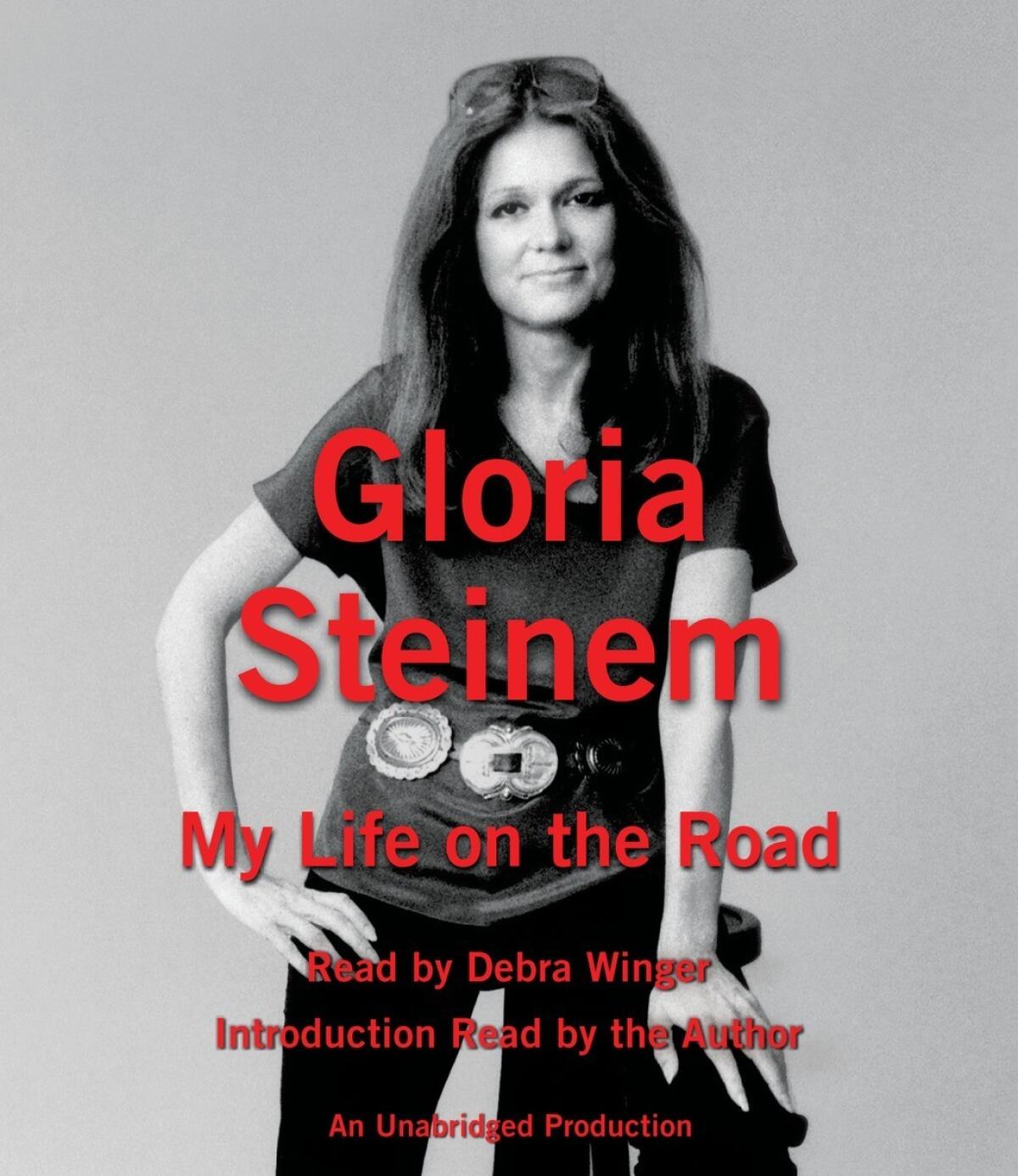 "Gloria Steinem: My Life on the Road" by Gloria Steinem, read by Debra Winger and Steinem