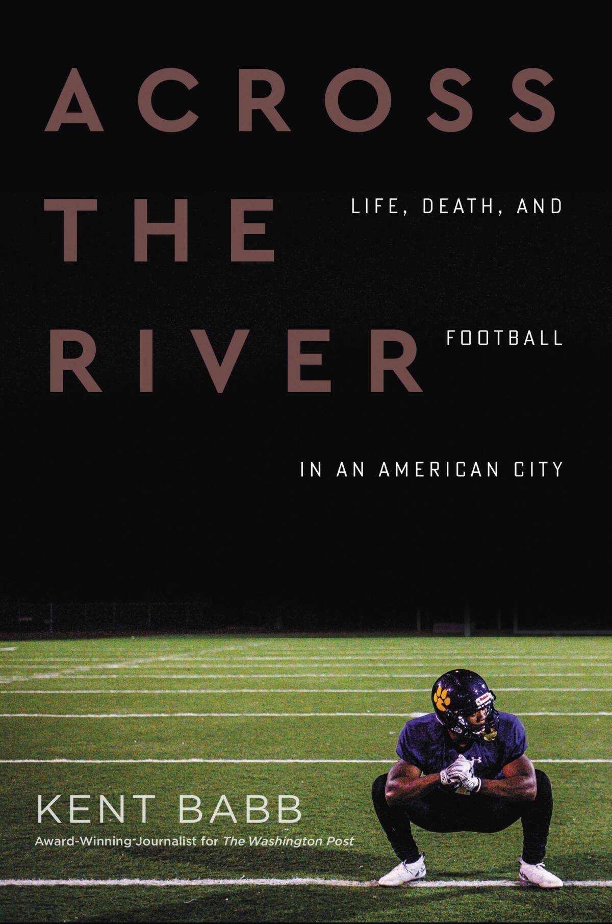 "Across the River: Life, Death and Football in an American City" by Kent Babb