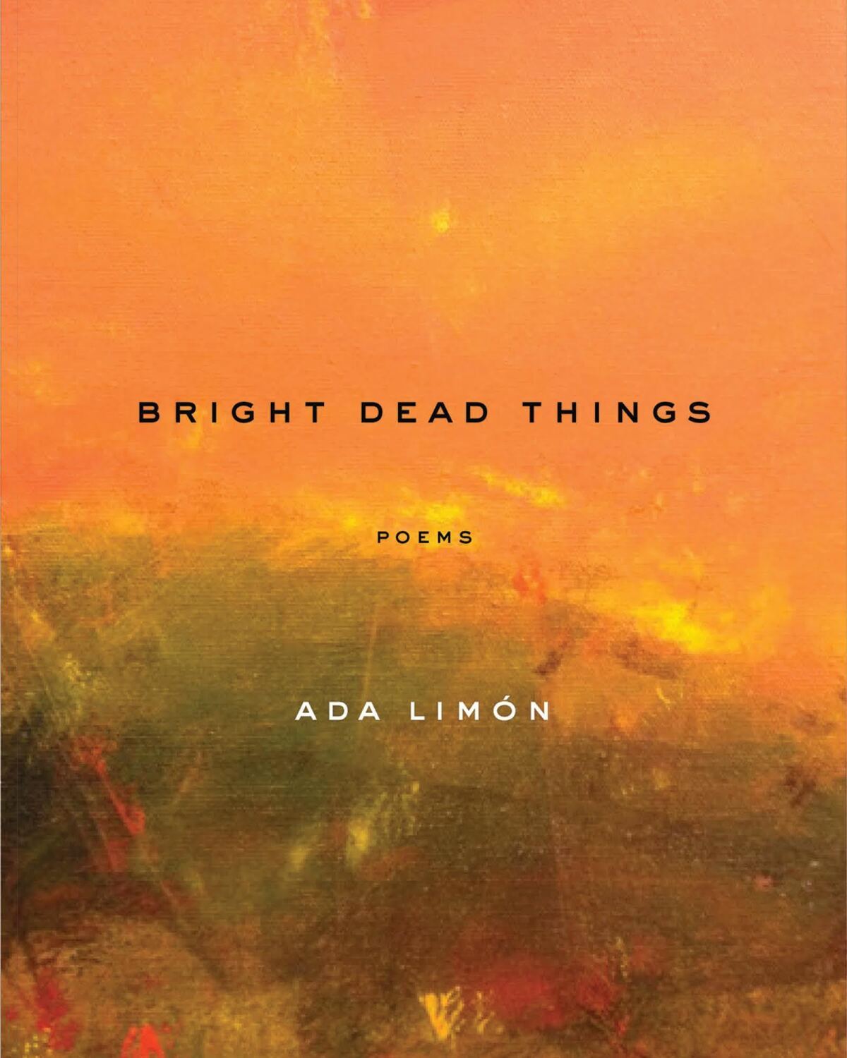Bright Dead Things Poems Ada Limon