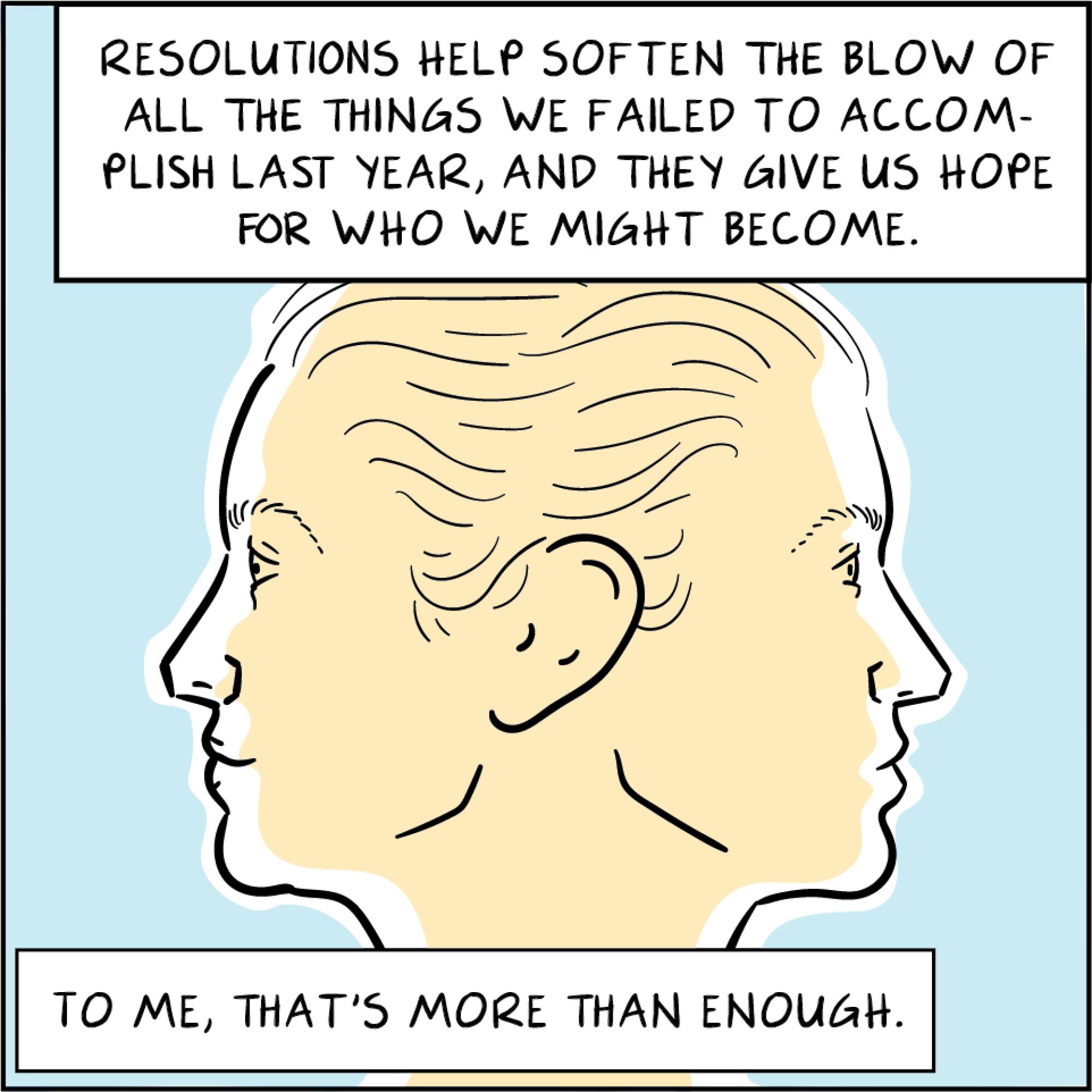 resolutions help soften the blow of all the things we failed to accomplish last year and give us hope for who we may become