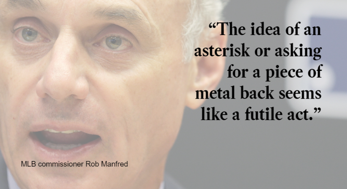 Rob Manfred, "The idea of an asterisk or asking for a piece of metal back seems like a futile act."