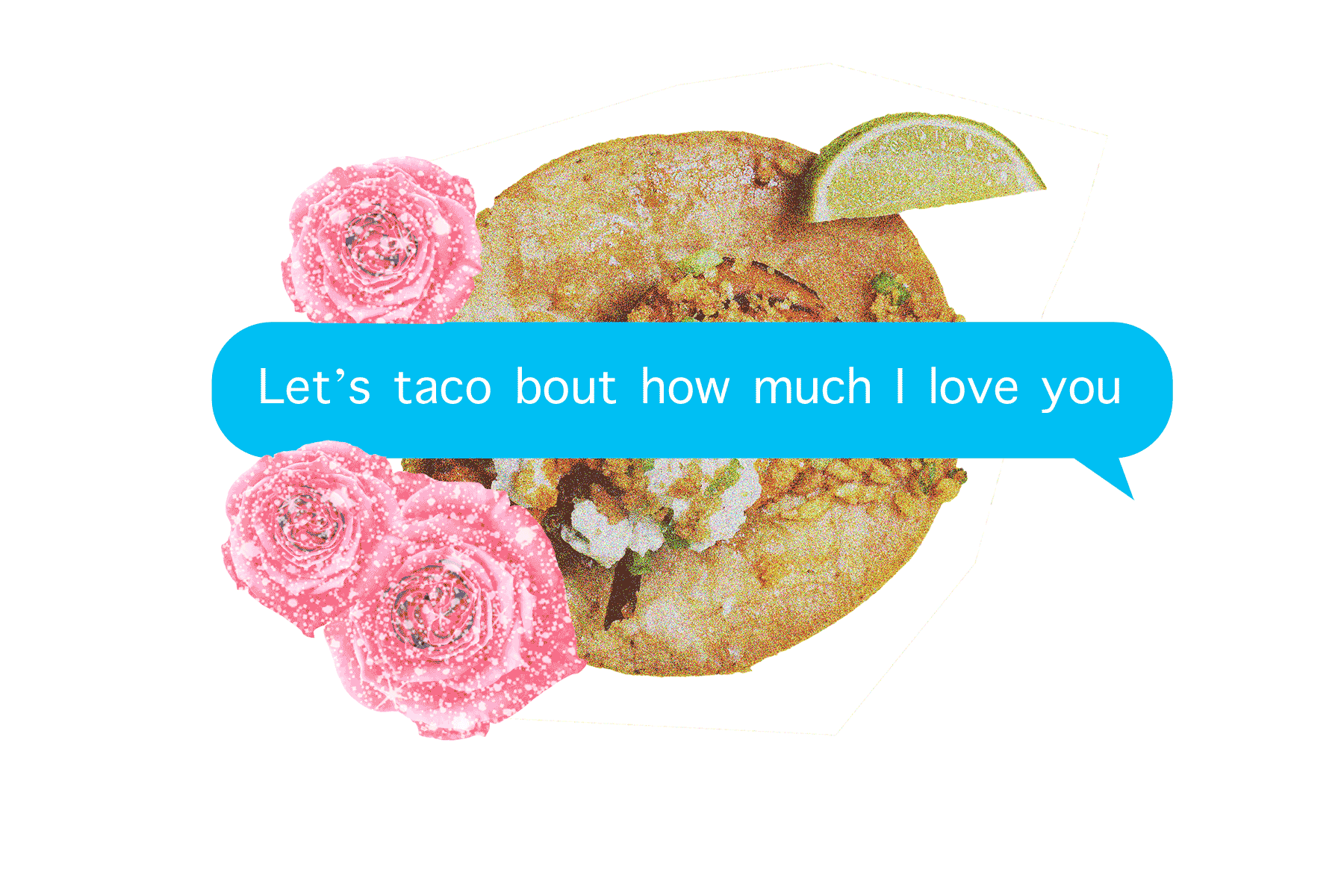 Taco, sparkly roses and a text bubble: "Let's taco bout how much I love you"