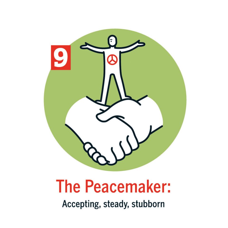 The Peacemaker/Mediator: Nines are accepting, go-with-the-flow people whose longing for harmony sometimes causes them to acquiesce to others’ desires.