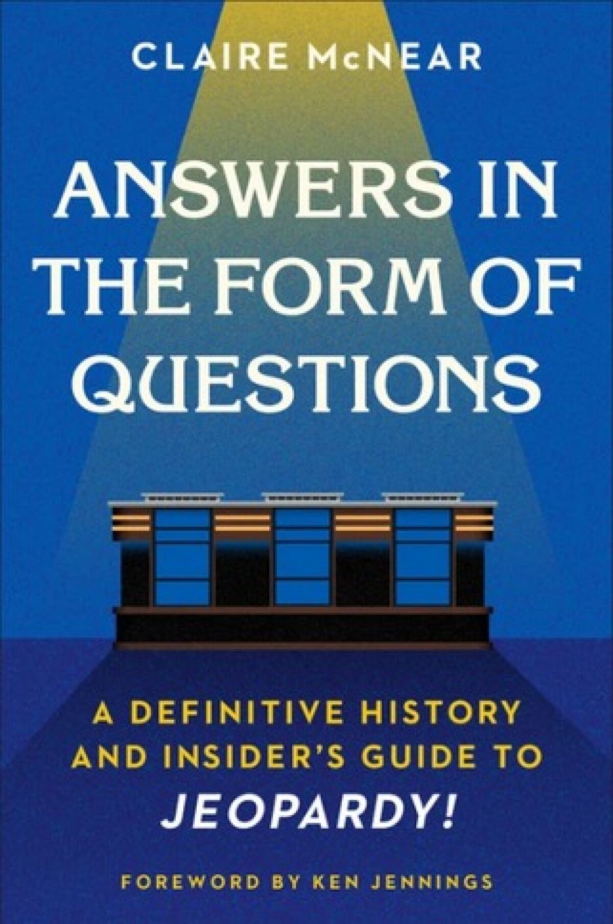 Book jacket for “Answers in the Form of Questions: A Definitive History and Insider's Guide to Jeopardy!” by Claire McNear.