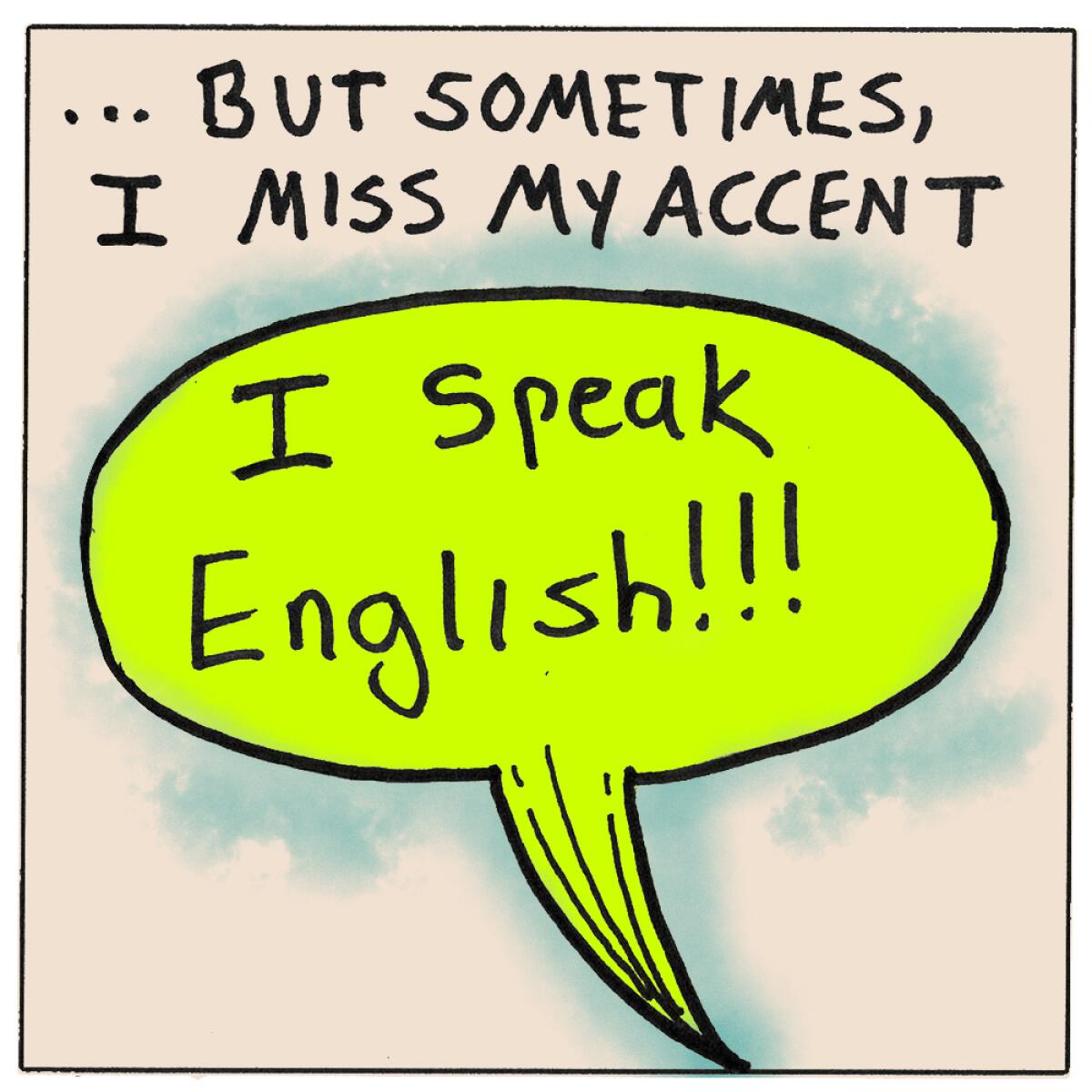 But sometimes I miss my accent. "I speak English!!!"