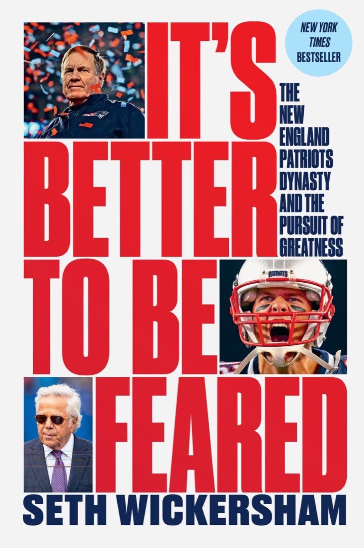 "It's Better to Be Feared: The New England Patriots Dynasty and the Pursuit of Greatness" by Seth Wickersham