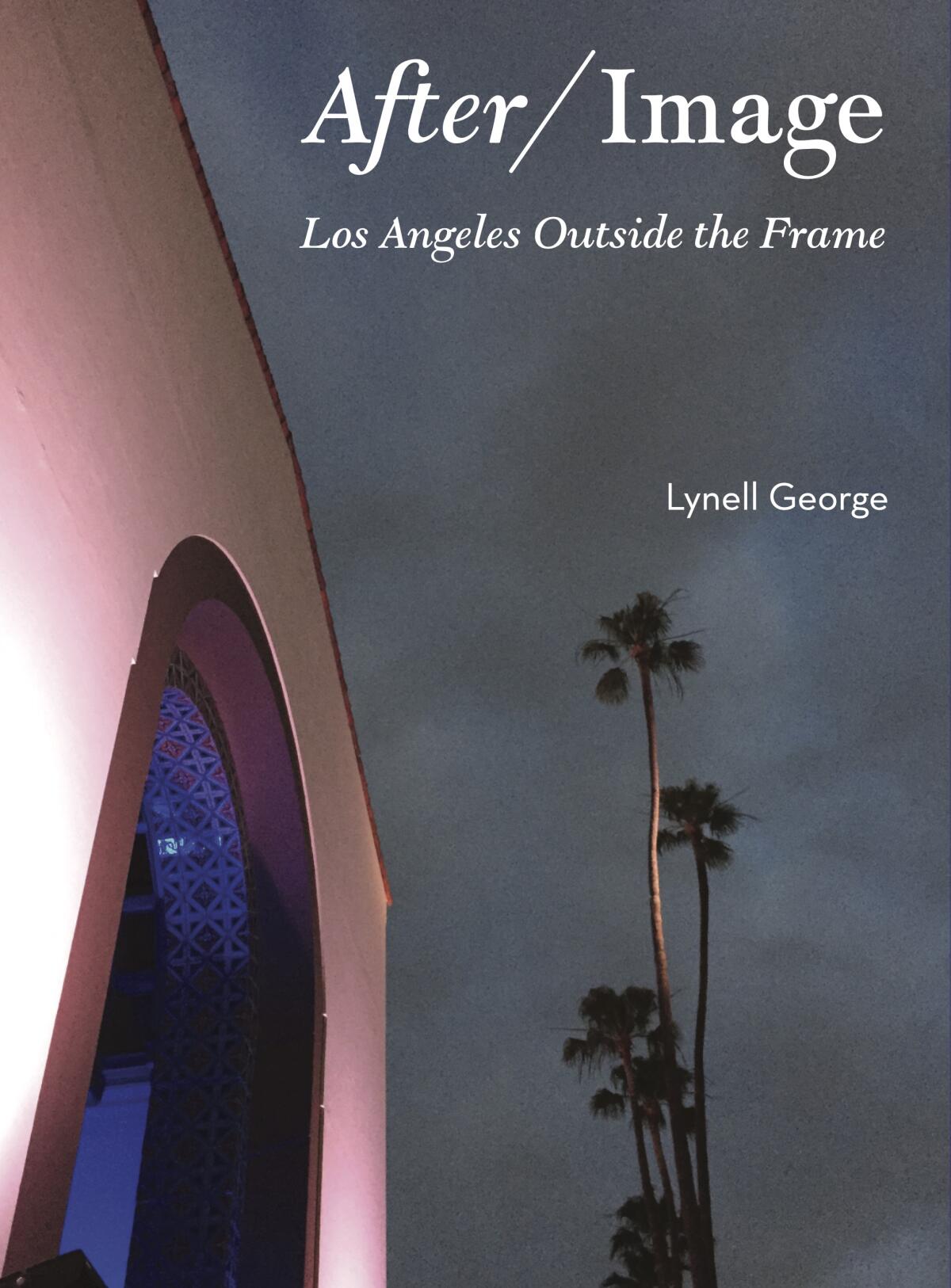 "After/Image: Los Angeles Outside the Frame" by Lynell George