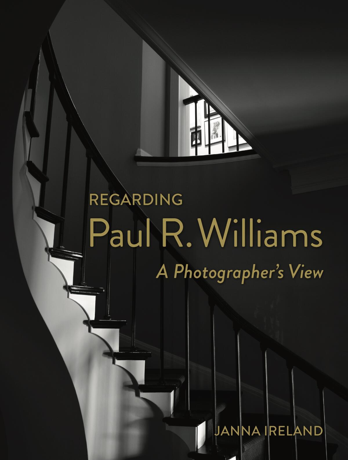 The cover of "Regarding Paul R. Williams: A Photographer's View," by Janna Ireland shows a curving staircase in shadow.