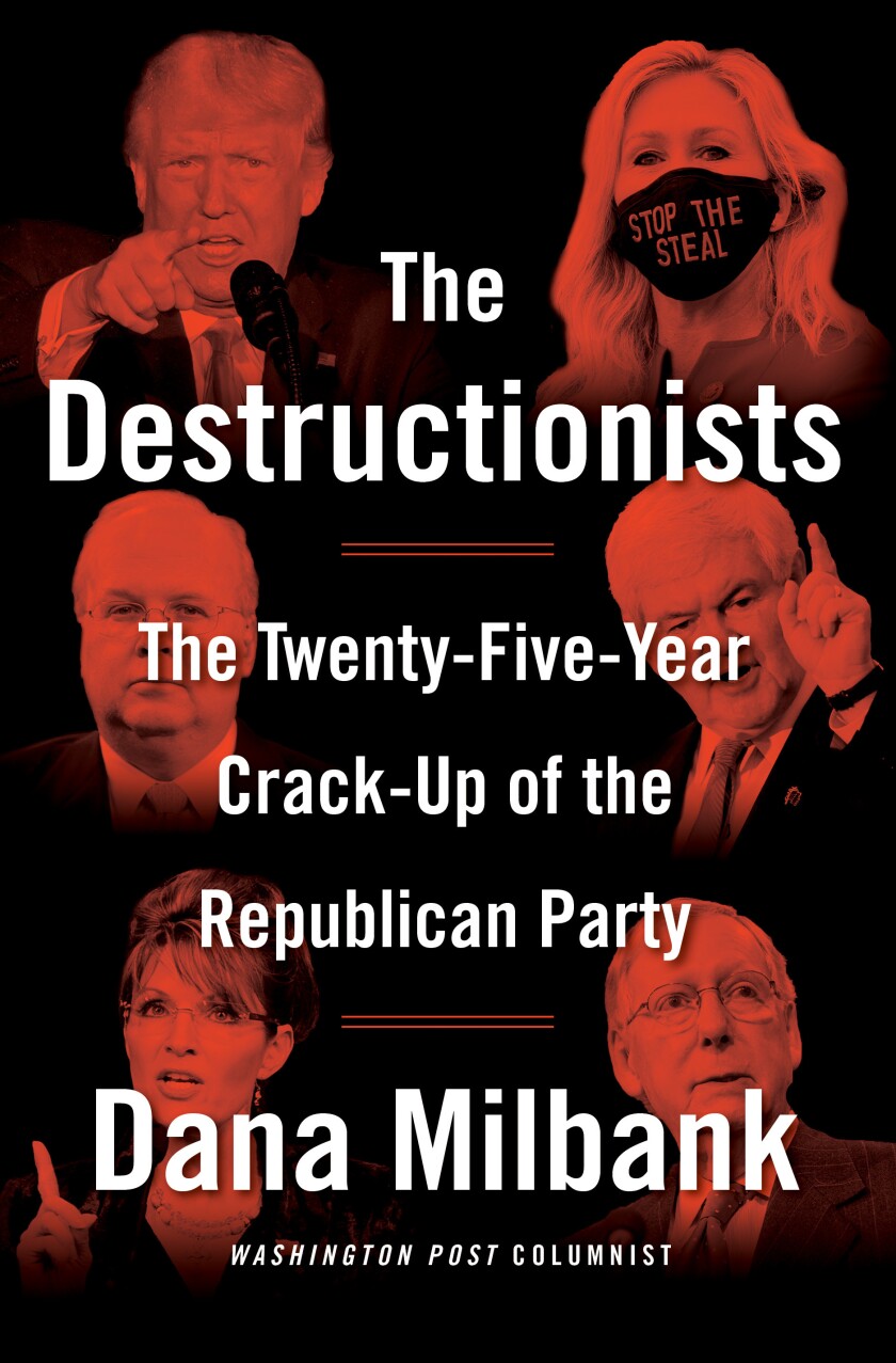 "The Destructionists: The Twenty-Five Year Crack-Up of the Republican Party" by Dana Millbank