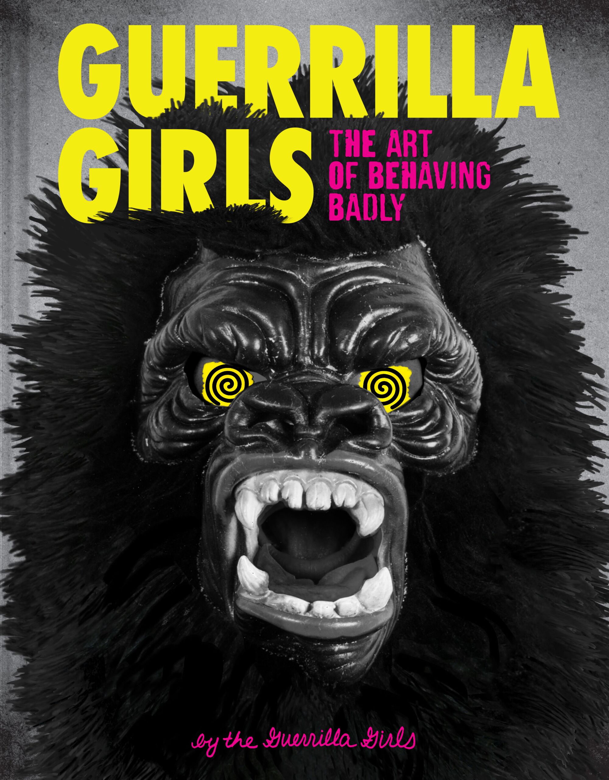 The Guerrilla Girls, "Guerrilla Girls: The Art of Behaving Badly"