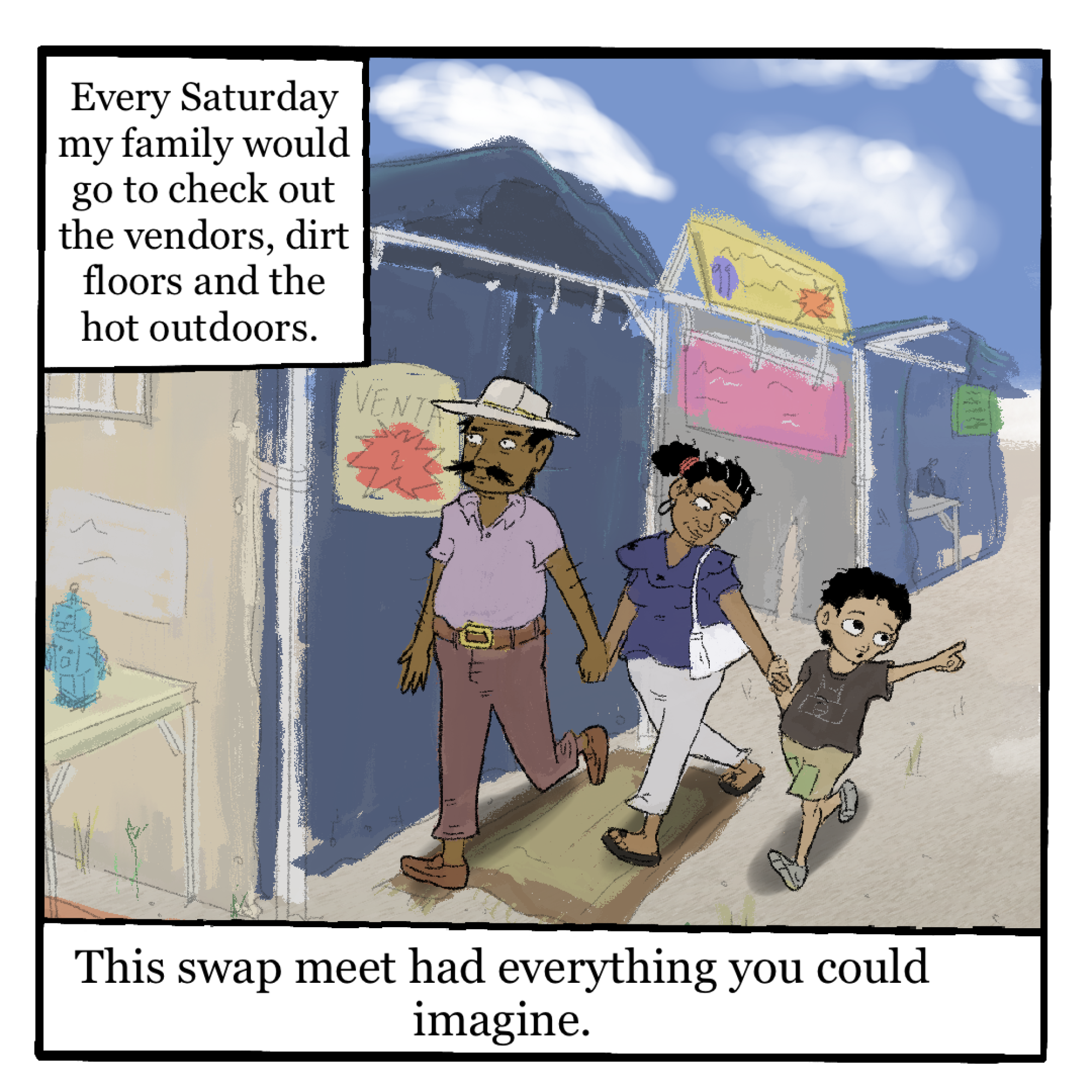 Every Saturday my family would go to check out the vendors, dirt floors and the hot outdoors.