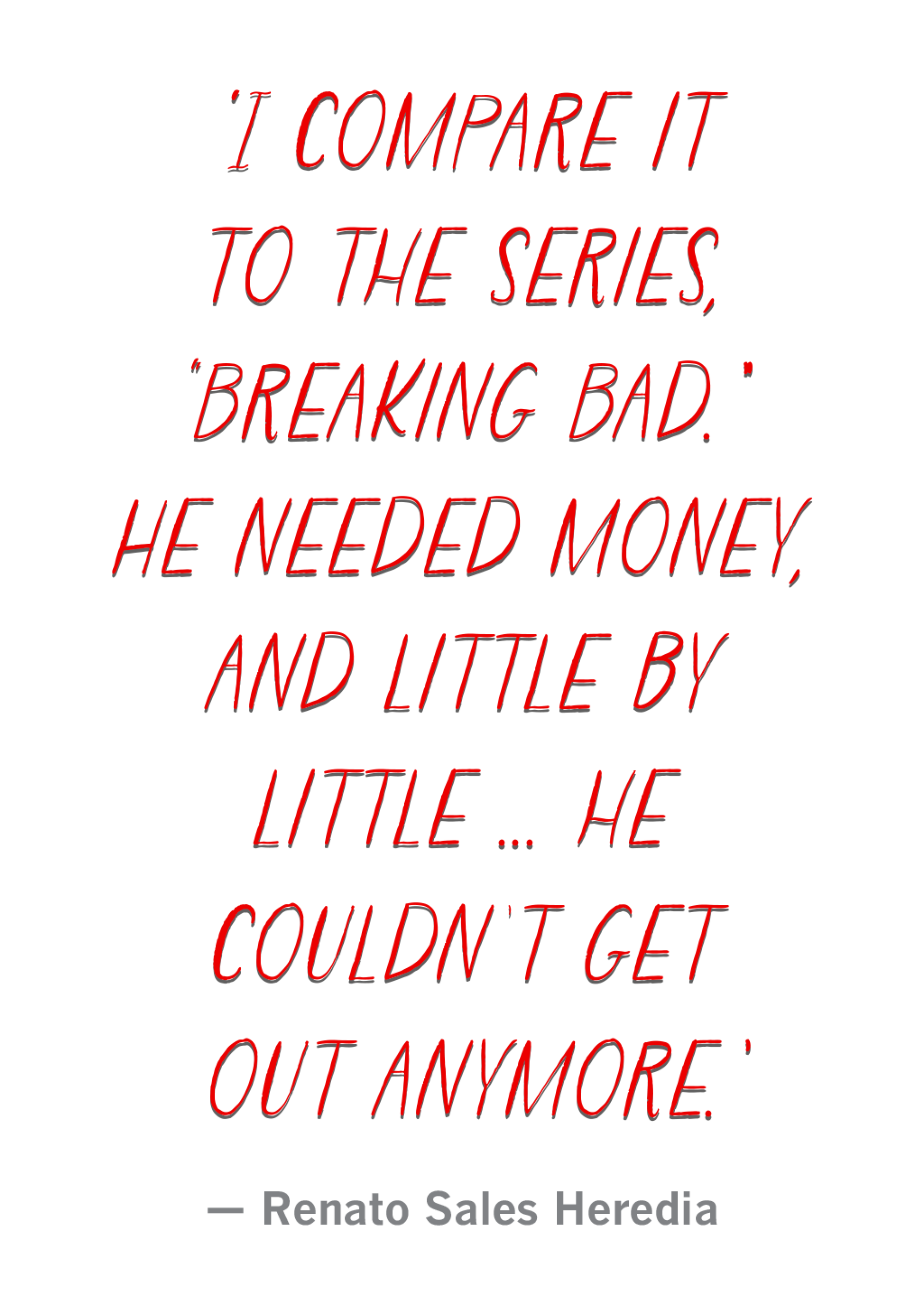 "I compare it to the series, "Breaking Bad." He needed money, and little by little ... he couldn’t get out anymore."