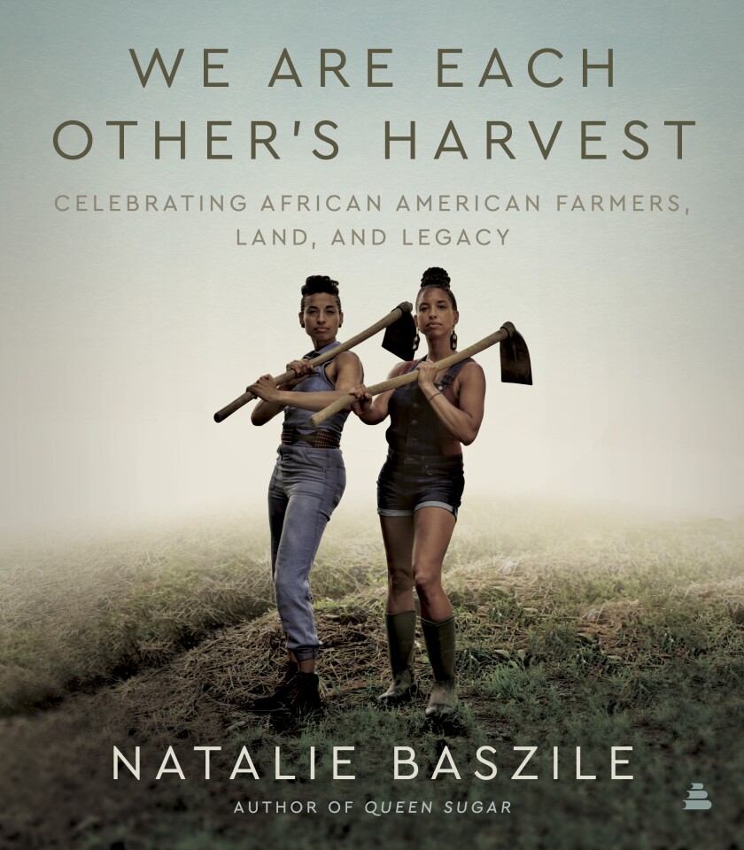 This image released by Amistad shows "We Are Each Other's Harvest: Celebrating African American Farmers, Land, and Legacy," by Natalie Baszile. (Amistad via AP)